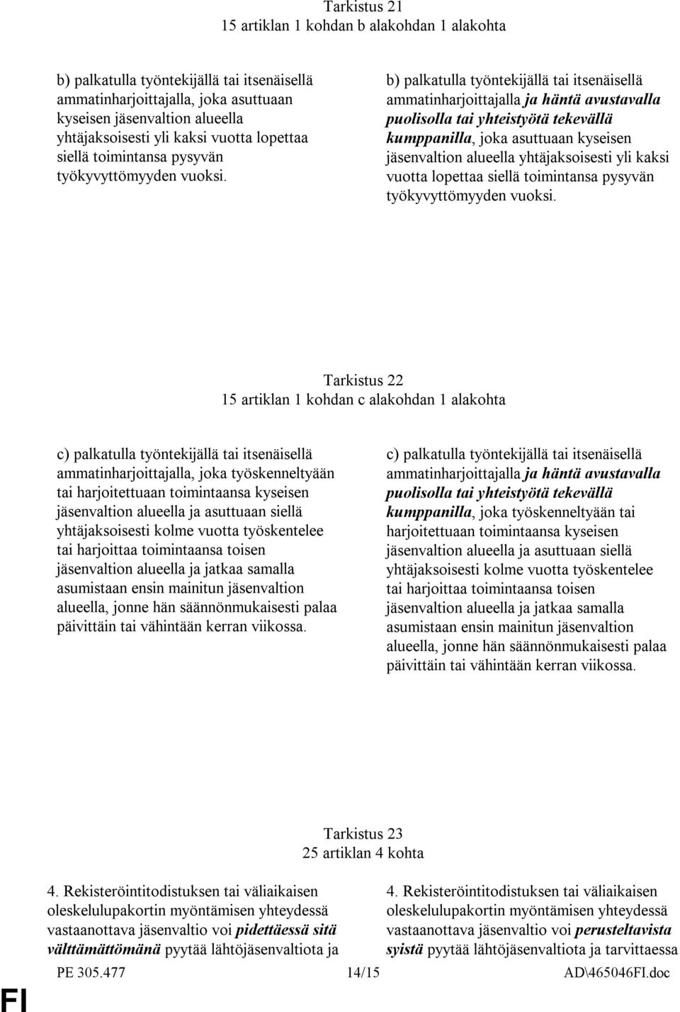 b) palkatulla työntekijällä tai itsenäisellä ammatinharjoittajalla ja häntä avustavalla puolisolla tai yhteistyötä tekevällä kumppanilla, joka asuttuaan kyseisen jäsenvaltion alueella yhtäjaksoisesti