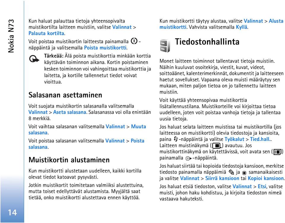 Kortin poistaminen kesken toiminnon voi vahingoittaa muistikorttia ja laitetta, ja kortille tallennetut tiedot voivat vioittua.