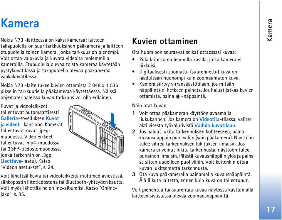 Nokia N73 -laite tukee kuvien ottamista 2 048 x 1 536 pikselin tarkkuudella pääkameraa käytettäessä. Näissä ohjemateriaaleissa kuvan tarkkuus voi olla erilainen.