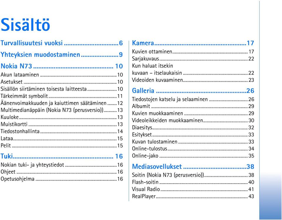 .. 16 Nokian tuki- ja yhteystiedot...16 Ohjeet...16 Opetusohjelma...16 Kamera...17 Kuvien ottaminen...17 Sarjakuvaus...22 Kun haluat itsekin kuvaan itselaukaisin...22 Videoiden kuvaaminen...23 Galleria.