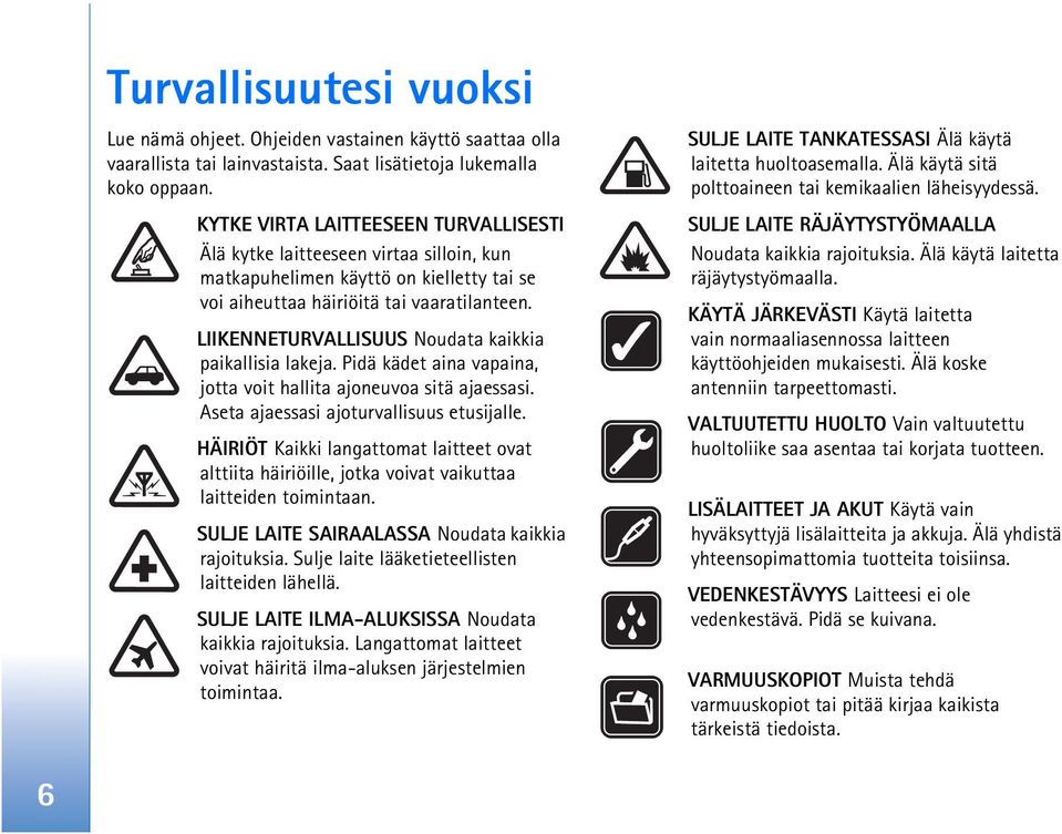 LIIKENNETURVALLISUUS Noudata kaikkia paikallisia lakeja. Pidä kädet aina vapaina, jotta voit hallita ajoneuvoa sitä ajaessasi. Aseta ajaessasi ajoturvallisuus etusijalle.