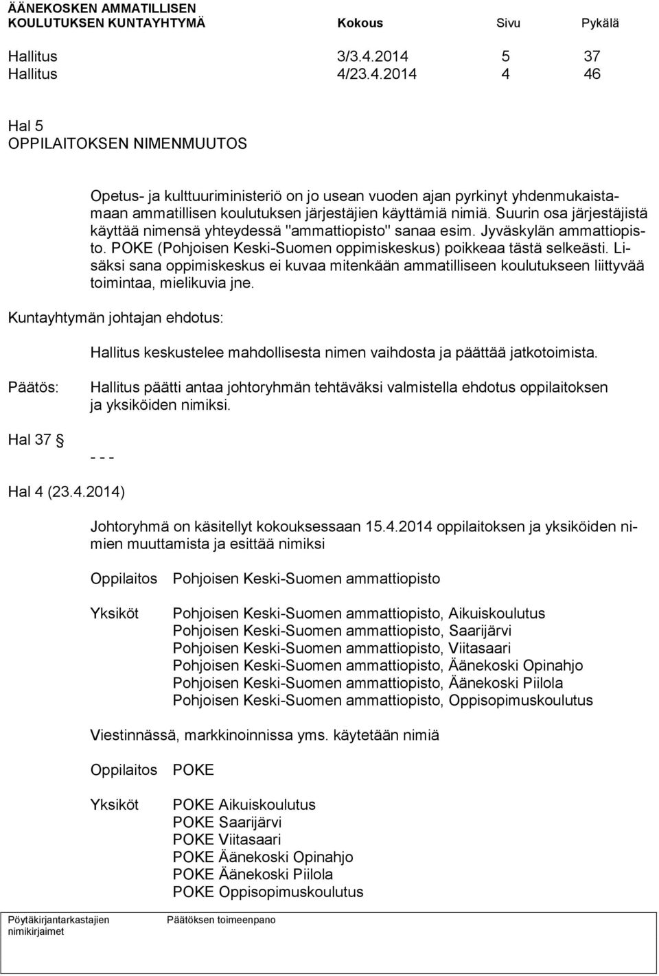 Lisäksi sana oppimiskeskus ei kuvaa mitenkään ammatilliseen koulutukseen liittyvää toimintaa, mielikuvia jne. Hallitus keskustelee mahdollisesta nimen vaihdosta ja päättää jatkotoimista.