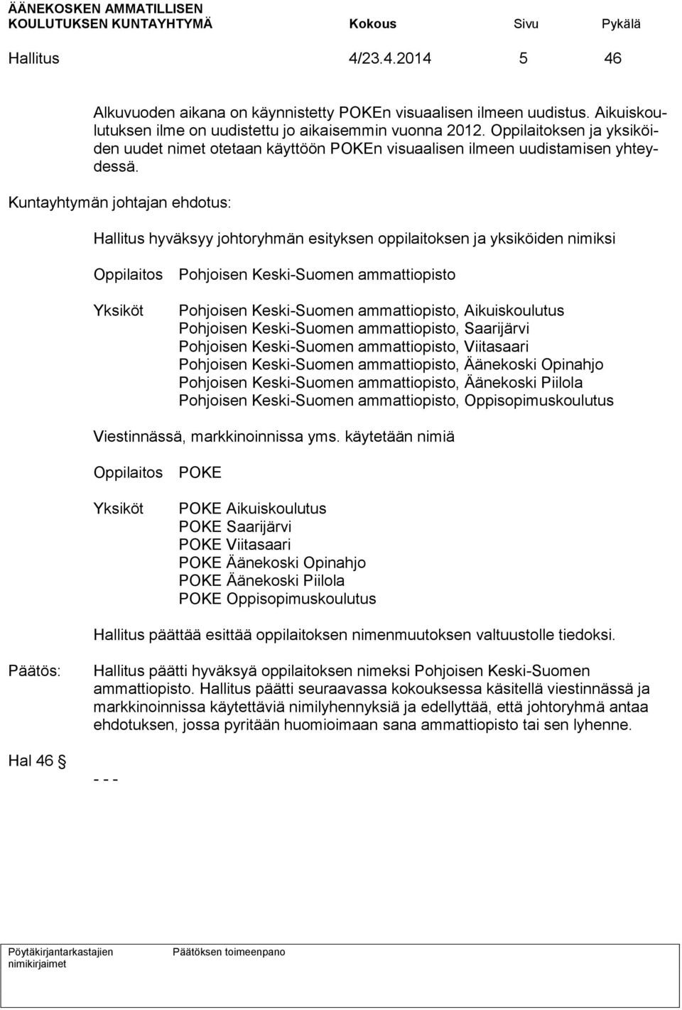 Hallitus hyväksyy johtoryhmän esityksen oppilaitoksen ja yksiköiden nimiksi Oppilaitos Pohjoisen Keski-Suomen ammattiopisto Yksiköt Pohjoisen Keski-Suomen ammattiopisto, Aikuiskoulutus Pohjoisen