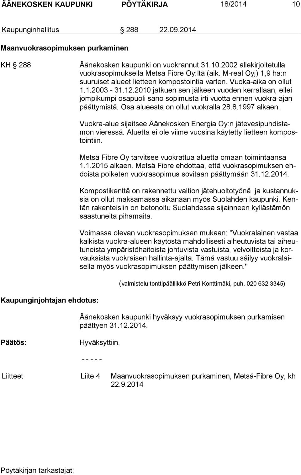 2010 jatkuen sen jälkeen vuoden kerrallaan, ellei jom pi kum pi osapuoli sano sopimusta irti vuotta ennen vuokra-ajan päät ty mis tä. Osa alueesta on ollut vuokralla 28.8.1997 alkaen.