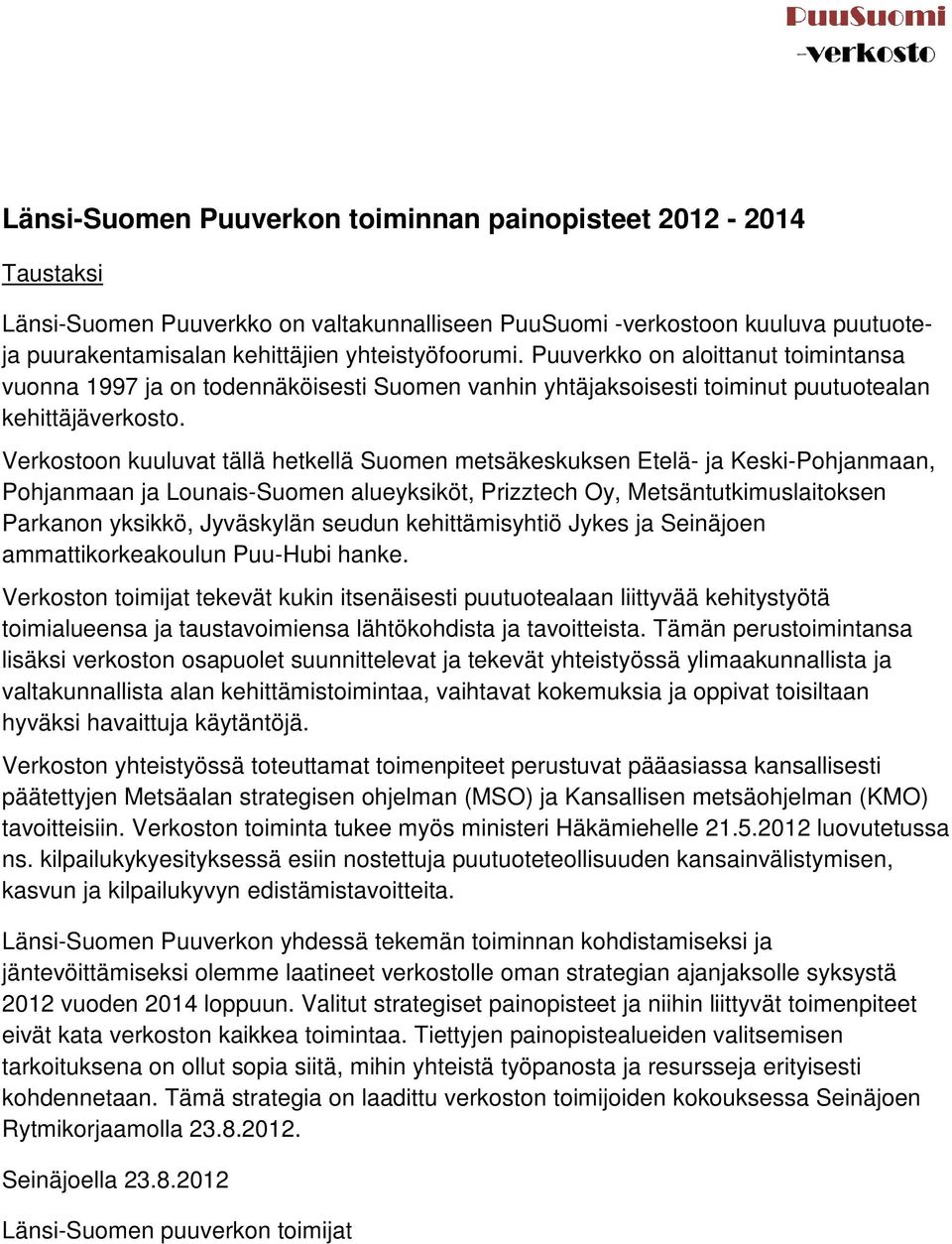 Verkostoon kuuluvat tällä hetkellä Suomen metsäkeskuksen Etelä- ja Keski-Pohjanmaan, Pohjanmaan ja Lounais-Suomen alueyksiköt, Prizztech Oy, Metsäntutkimuslaitoksen Parkanon yksikkö, Jyväskylän