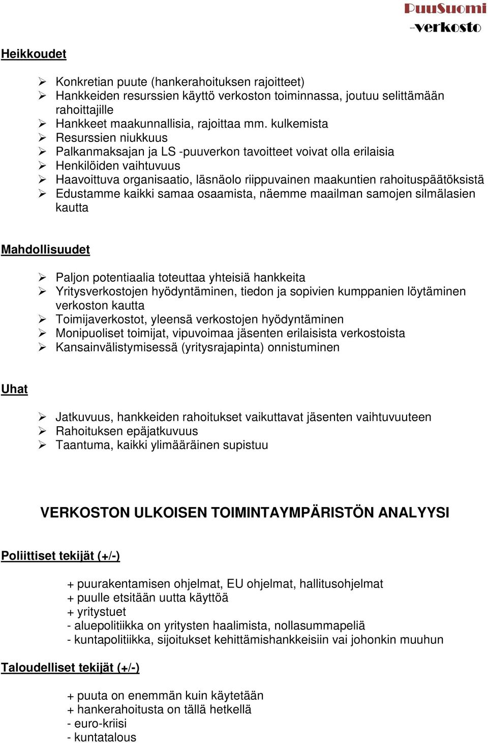 Edustamme kaikki samaa osaamista, näemme maailman samojen silmälasien kautta Mahdollisuudet Paljon potentiaalia toteuttaa yhteisiä hankkeita Yritysverkostojen hyödyntäminen, tiedon ja sopivien