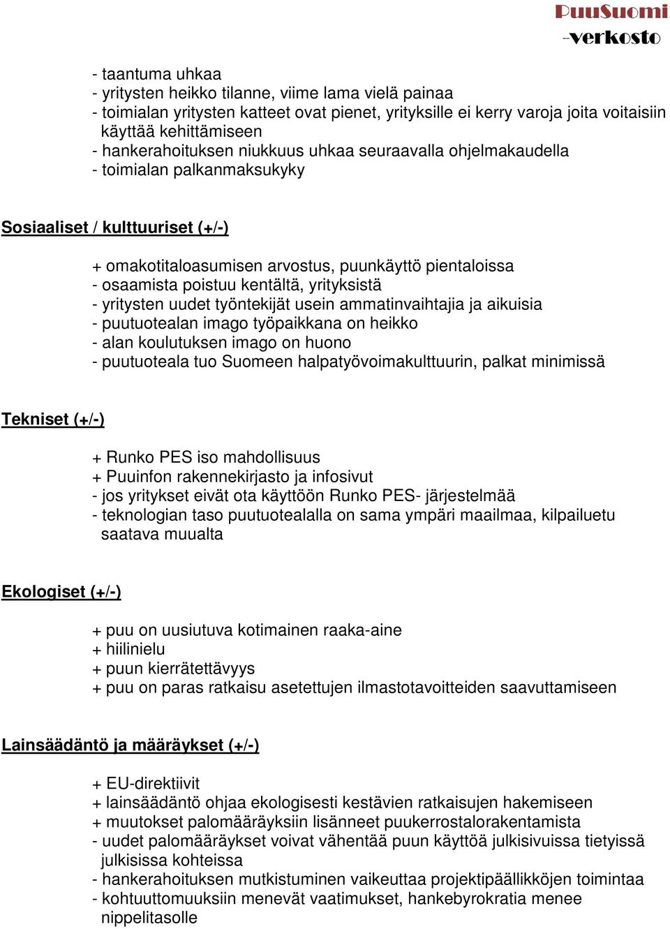 yrityksistä - yritysten uudet työntekijät usein ammatinvaihtajia ja aikuisia - puutuotealan imago työpaikkana on heikko - alan koulutuksen imago on huono - puutuoteala tuo Suomeen