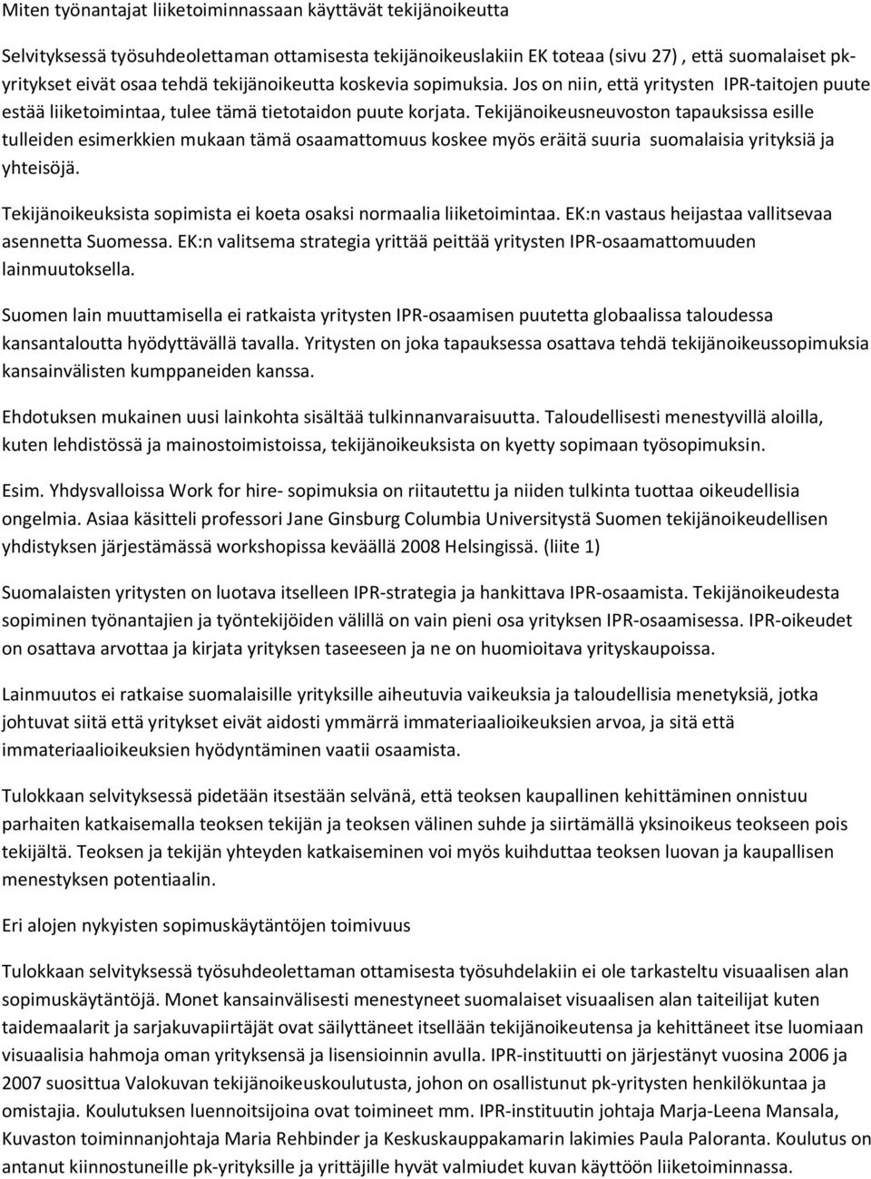 Tekijänoikeusneuvoston tapauksissa esille tulleiden esimerkkien mukaan tämä osaamattomuus koskee myös eräitä suuria suomalaisia yrityksiä ja yhteisöjä.