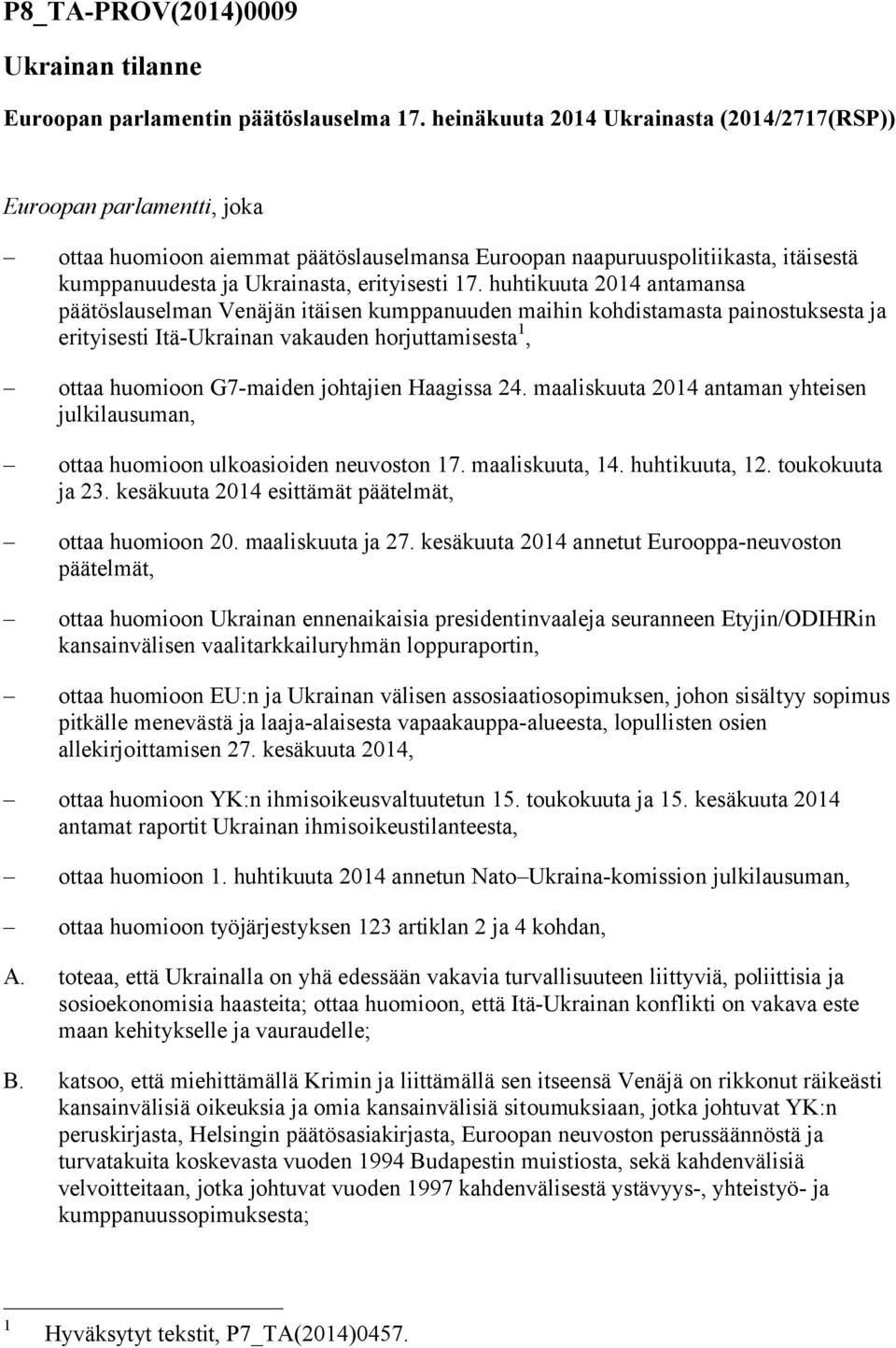 huhtikuuta 2014 antamansa päätöslauselman Venäjän itäisen kumppanuuden maihin kohdistamasta painostuksesta ja erityisesti Itä-Ukrainan vakauden horjuttamisesta 1, ottaa huomioon G7-maiden johtajien