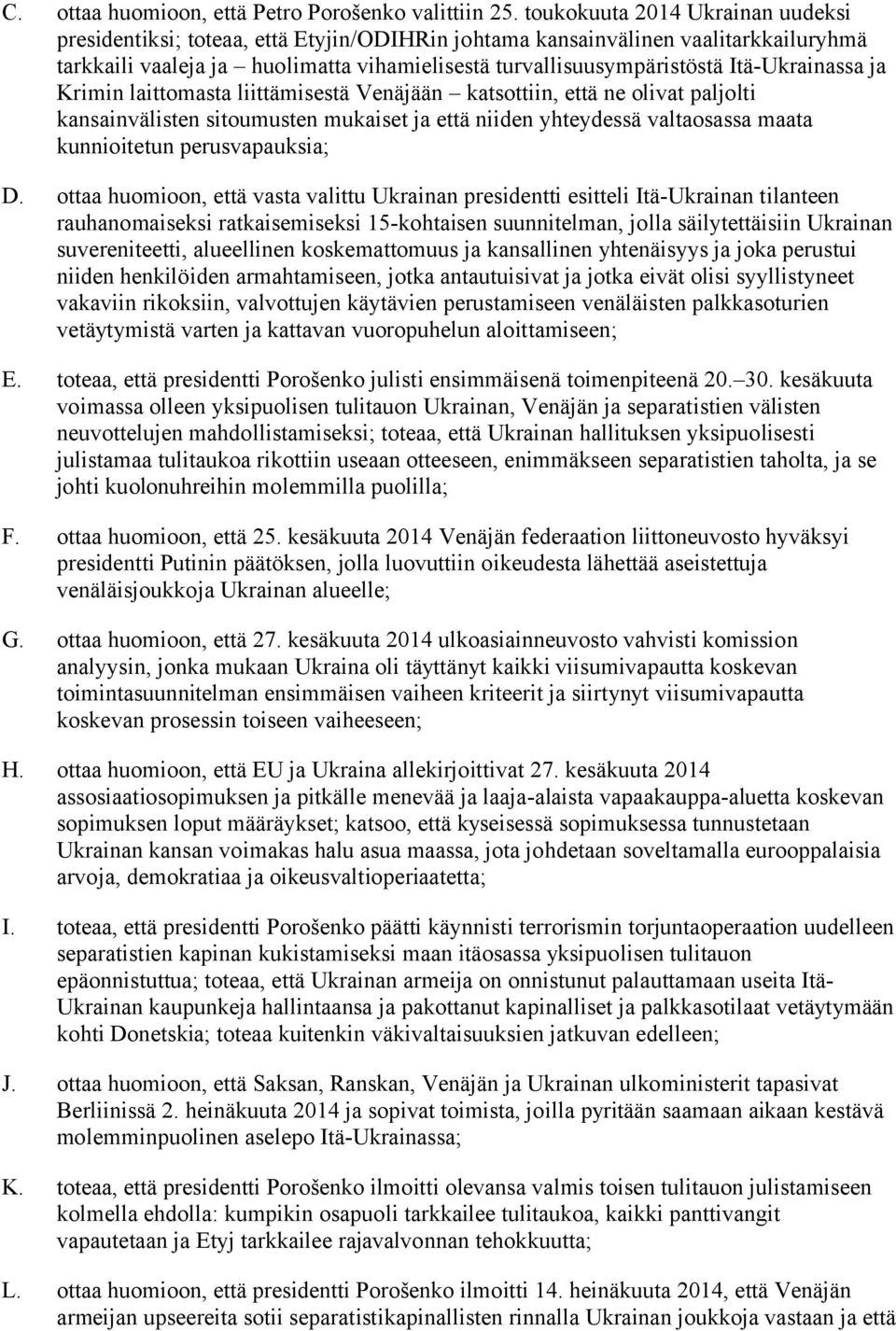 Itä-Ukrainassa ja Krimin laittomasta liittämisestä Venäjään katsottiin, että ne olivat paljolti kansainvälisten sitoumusten mukaiset ja että niiden yhteydessä valtaosassa maata kunnioitetun