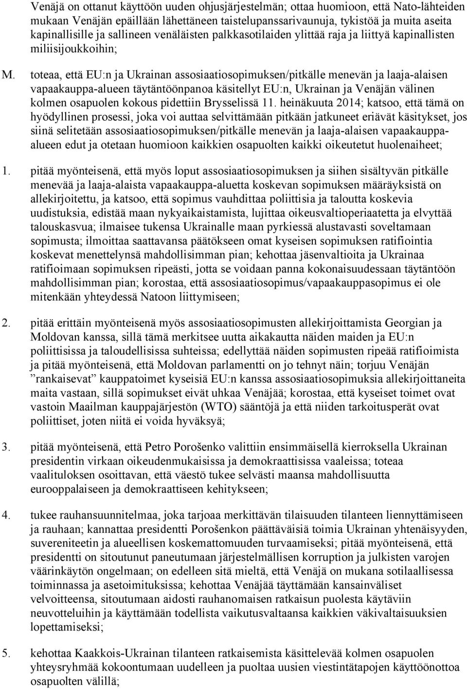 toteaa, että EU:n ja Ukrainan assosiaatiosopimuksen/pitkälle menevän ja laaja-alaisen vapaakauppa-alueen täytäntöönpanoa käsitellyt EU:n, Ukrainan ja Venäjän välinen kolmen osapuolen kokous pidettiin