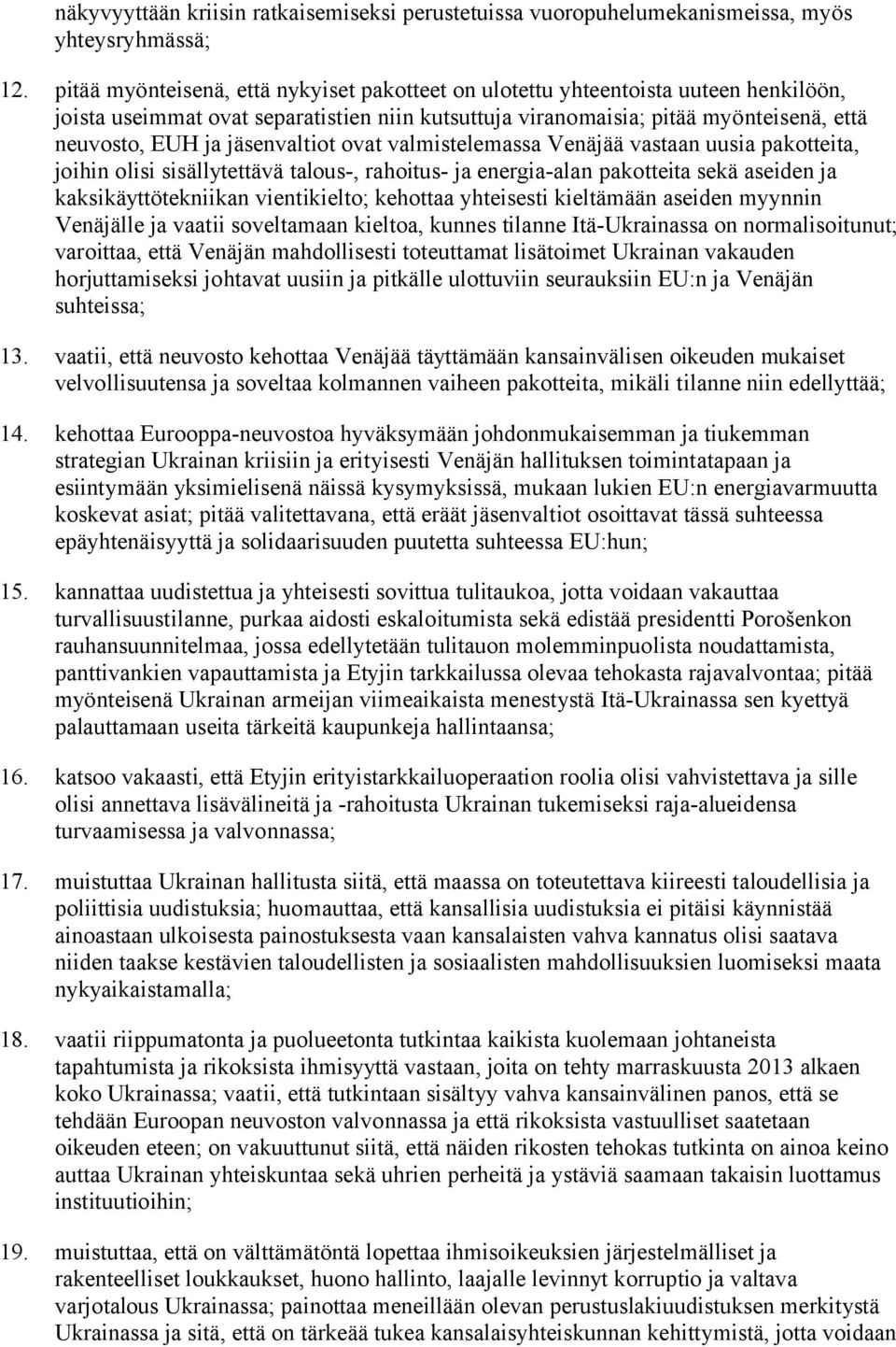 jäsenvaltiot ovat valmistelemassa Venäjää vastaan uusia pakotteita, joihin olisi sisällytettävä talous-, rahoitus- ja energia-alan pakotteita sekä aseiden ja kaksikäyttötekniikan vientikielto;