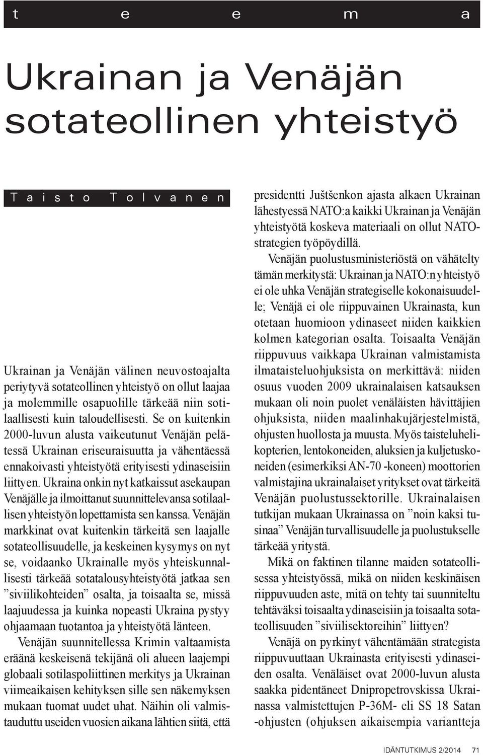 Se on kuitenkin 2000-luvun alusta vaikeutunut Venäjän pelätessä Ukrainan eriseuraisuutta ja vähentäessä ennakoivasti yhteistyötä erityisesti ydinaseisiin liittyen.