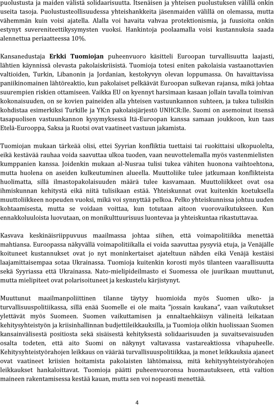 Alalla voi havaita vahvaa protektionismia, ja fuusioita onkin estynyt suvereniteettikysymysten vuoksi. Hankintoja poolaamalla voisi kustannuksia saada alennettua periaatteessa 10%.