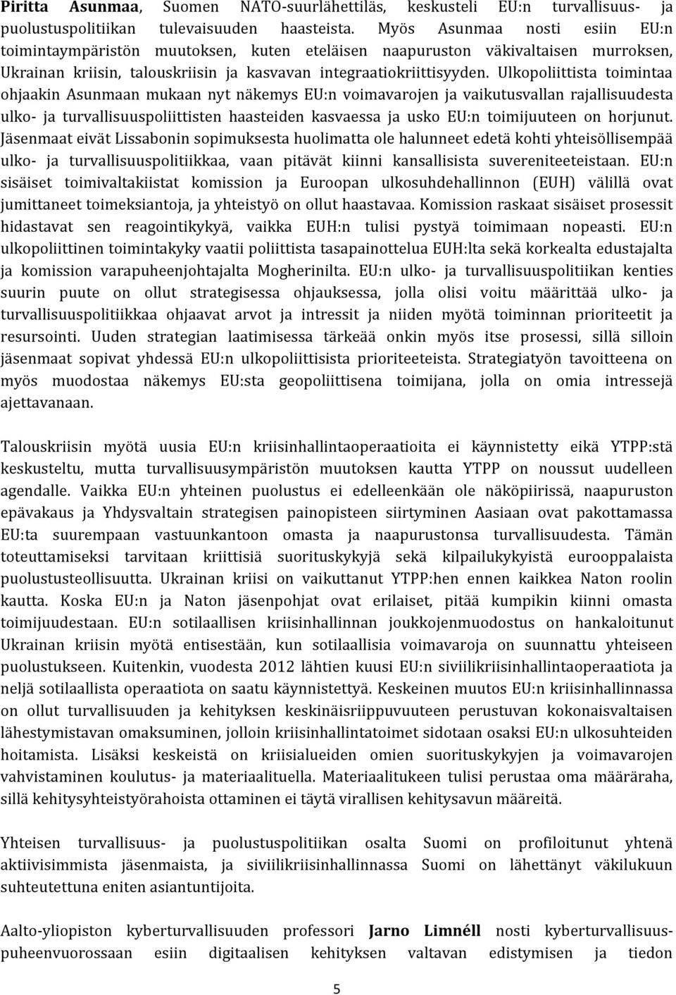 Ulkopoliittista toimintaa ohjaakin Asunmaan mukaan nyt näkemys EU:n voimavarojen ja vaikutusvallan rajallisuudesta ulko- ja turvallisuuspoliittisten haasteiden kasvaessa ja usko EU:n toimijuuteen on