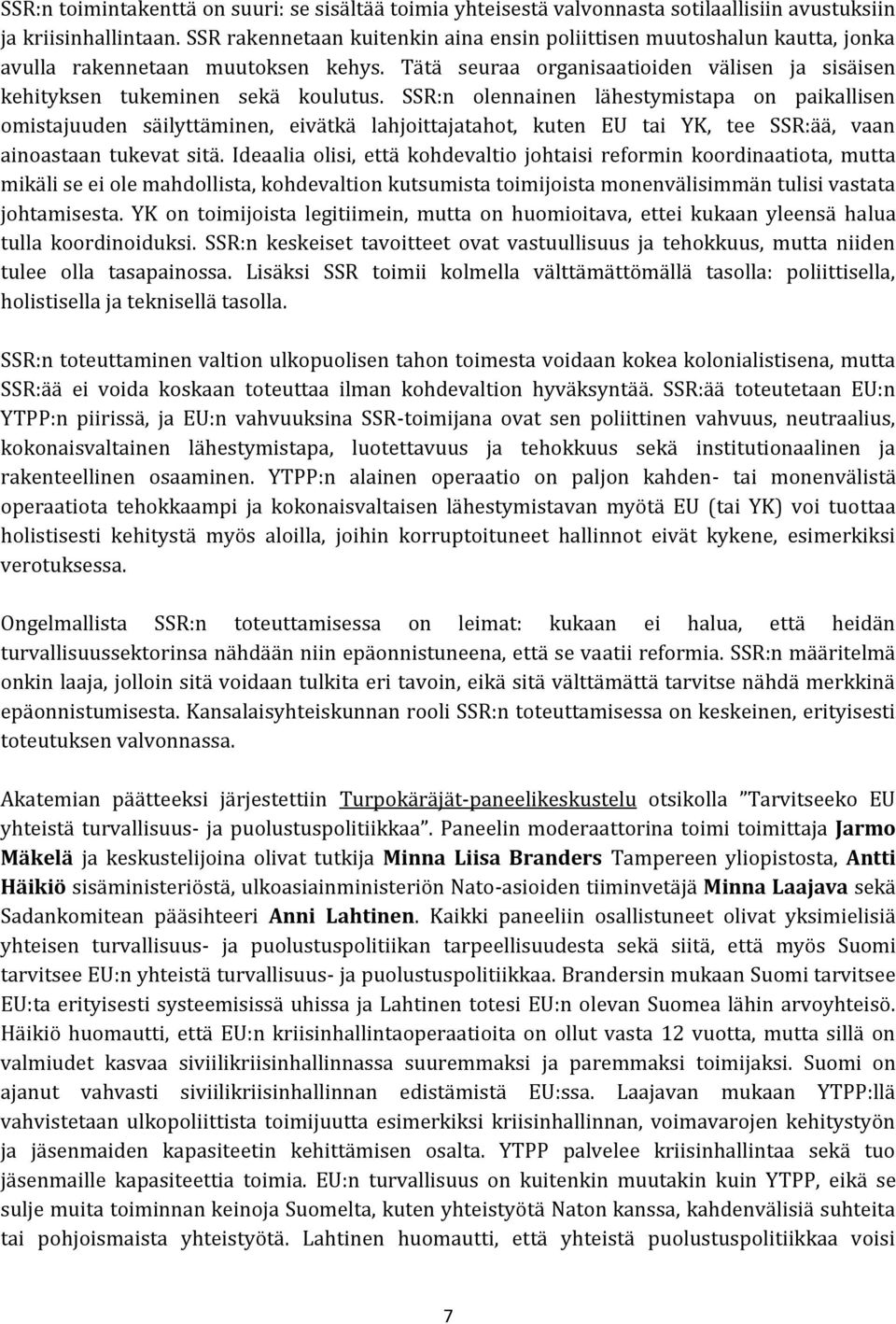 SSR:n olennainen lähestymistapa on paikallisen omistajuuden säilyttäminen, eivätkä lahjoittajatahot, kuten EU tai YK, tee SSR:ää, vaan ainoastaan tukevat sitä.