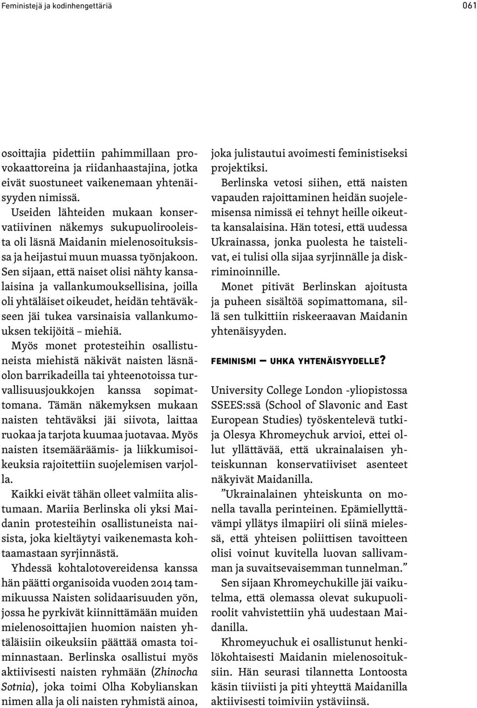Sen sijaan, että naiset olisi nähty kansalaisina ja vallankumouksellisina, joilla oli yhtäläiset oikeudet, heidän tehtäväkseen jäi tukea varsinaisia vallankumouksen tekijöitä miehiä.