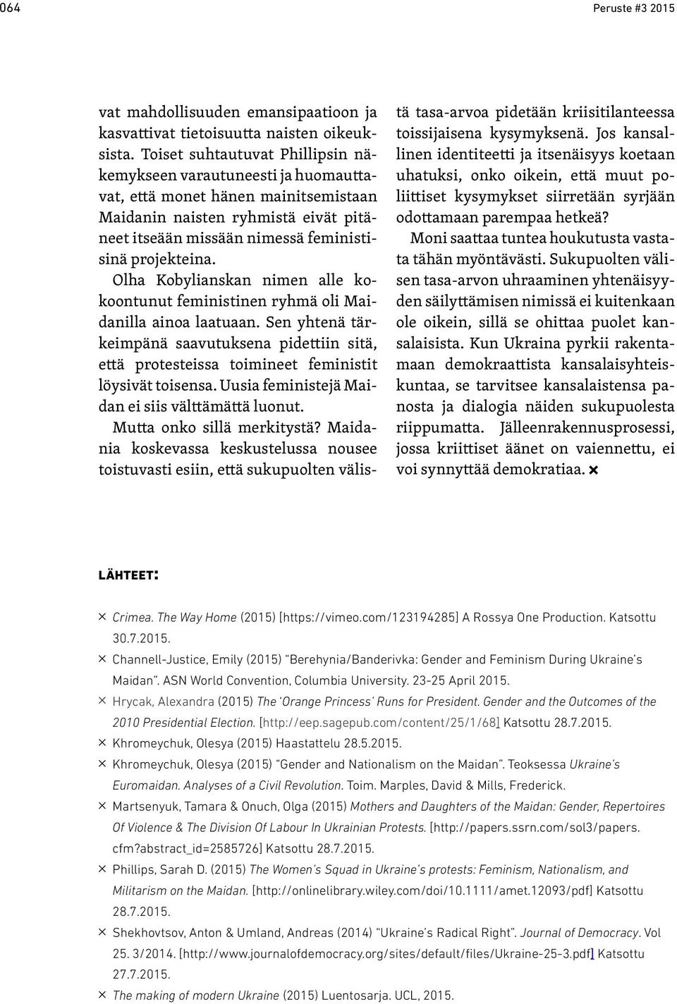 Olha Kobylianskan nimen alle kokoontunut feministinen ryhmä oli Maidanilla ainoa laatuaan. Sen yhtenä tärkeimpänä saavutuksena pidettiin sitä, että protesteissa toimineet feministit löysivät toisensa.