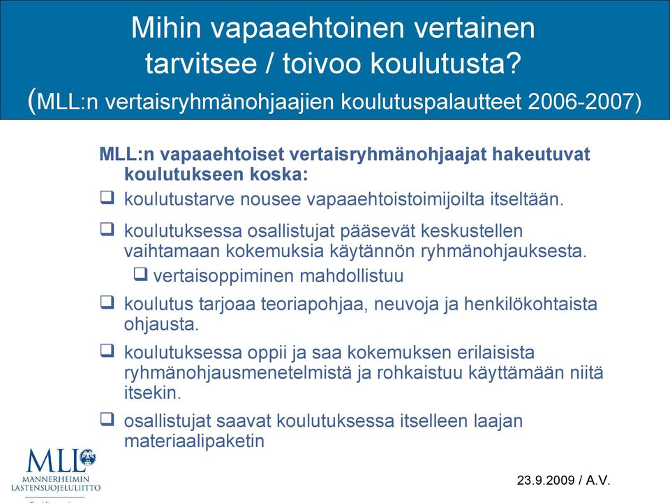 vapaaehtoistoimijoilta itseltään. koulutuksessa osallistujat pääsevät keskustellen vaihtamaan kokemuksia käytännön ryhmänohjauksesta.