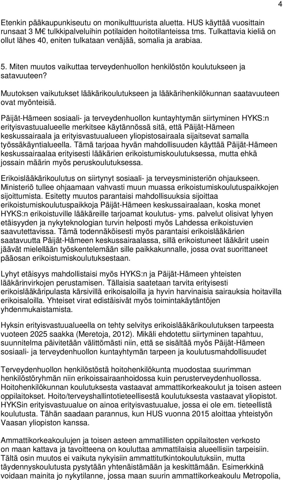 Muutoksen vaikutukset lääkärikoulutukseen ja lääkärihenkilökunnan saatavuuteen ovat myönteisiä.