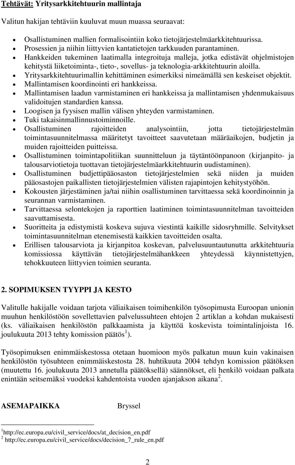 Hankkeiden tukeminen laatimalla integroituja malleja, jotka edistävät ohjelmistojen kehitystä liiketoiminta-, tieto-, sovellus- ja teknologia-arkkitehtuurin aloilla.