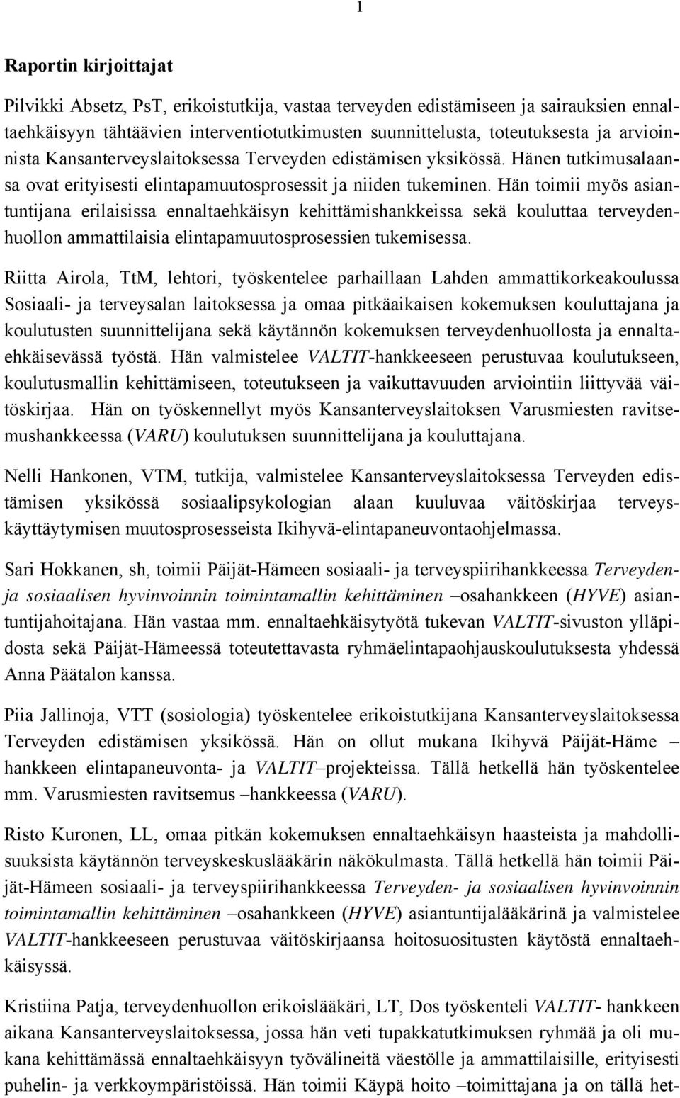 Hän toimii myös asiantuntijana erilaisissa ennaltaehkäisyn kehittämishankkeissa sekä kouluttaa terveydenhuollon ammattilaisia elintapamuutosprosessien tukemisessa.