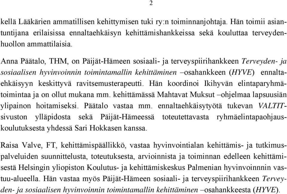 ravitsemusterapeutti. Hän koordinoi Ikihyvän elintaparyhmätoimintaa ja on ollut mukana mm. kehittämässä Mahtavat Muksut ohjelmaa lapsuusiän ylipainon hoitamiseksi. Päätalo vastaa mm.