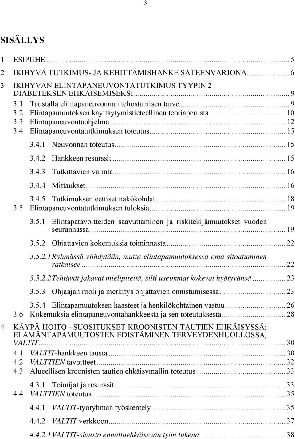 .. 15 3.4.1 Neuvonnan toteutus... 15 3.4.2 Hankkeen resurssit... 15 3.4.3 Tutkittavien valinta... 16 3.4.4 Mittaukset... 16 3.4.5 Tutkimuksen eettiset näkökohdat... 18 3.