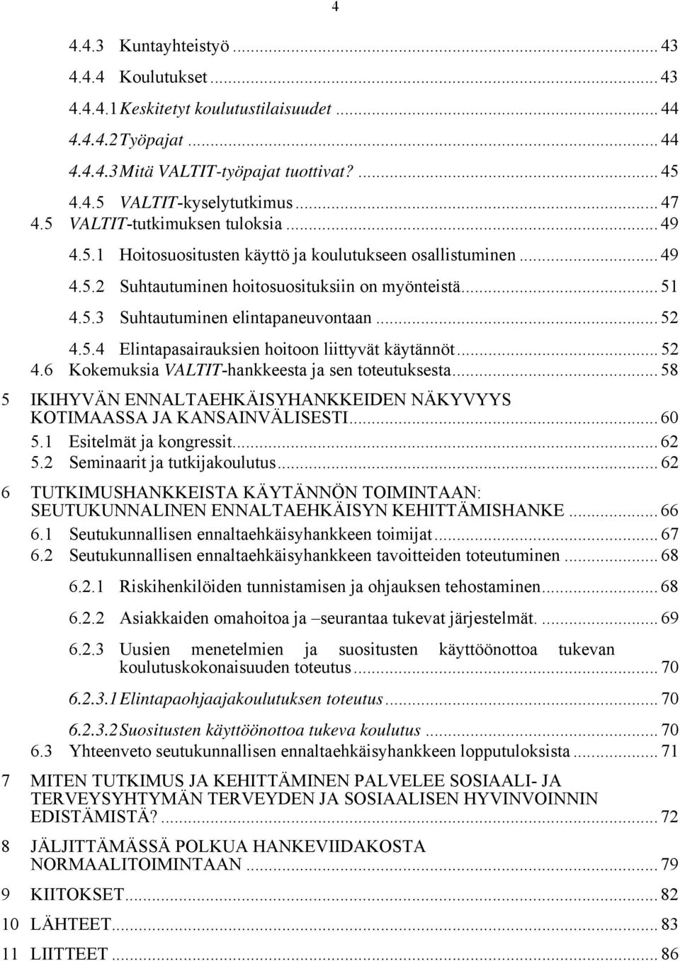 .. 52 4.5.4 Elintapasairauksien hoitoon liittyvät käytännöt... 52 4.6 Kokemuksia VALTIT-hankkeesta ja sen toteutuksesta... 58 5 IKIHYVÄN ENNALTAEHKÄISYHANKKEIDEN NÄKYVYYS KOTIMAASSA JA KANSAINVÄLISESTI.