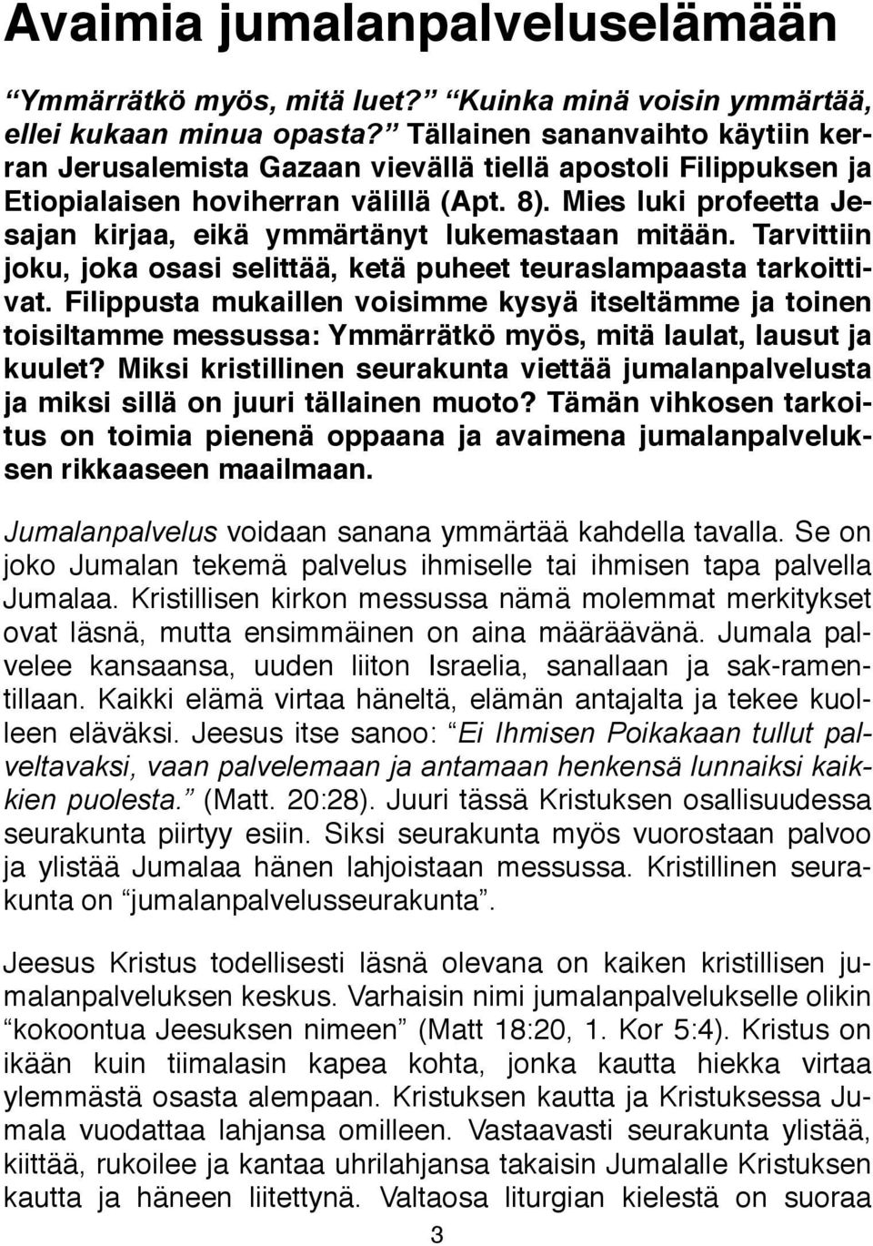 Mies luki profeetta Jesajan kirjaa, eikä ymmärtänyt lukemastaan mitään. Tarvittiin joku, joka osasi selittää, ketä puheet teuraslampaasta tarkoittivat.