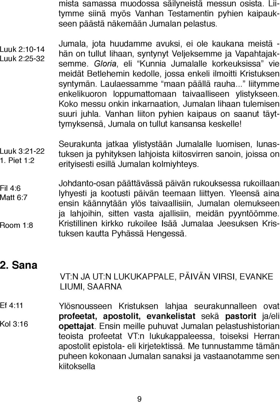 Gloria, eli Kunnia Jumalalle korkeuksissa vie meidät Betlehemin kedolle, jossa enkeli ilmoitti Kristuksen syntymän. Laulaessamme maan päällä rauha.