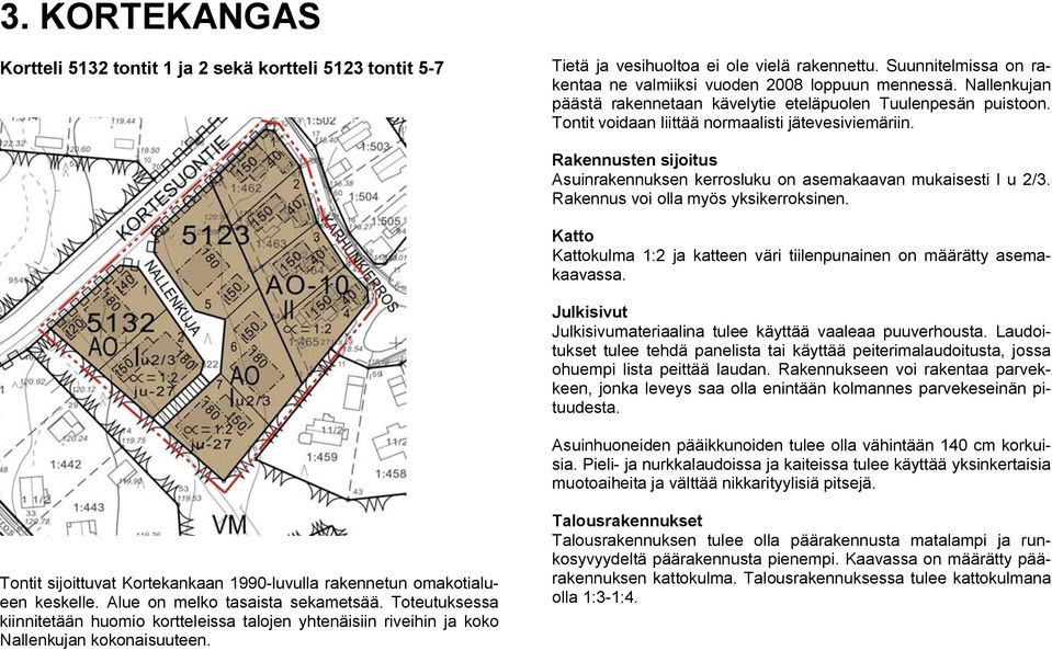 Rakennusten sijoitus Asuinrakennuksen kerrosluku on asemakaavan mukaisesti I u 2/3. Rakennus voi olla myös yksikerroksinen.