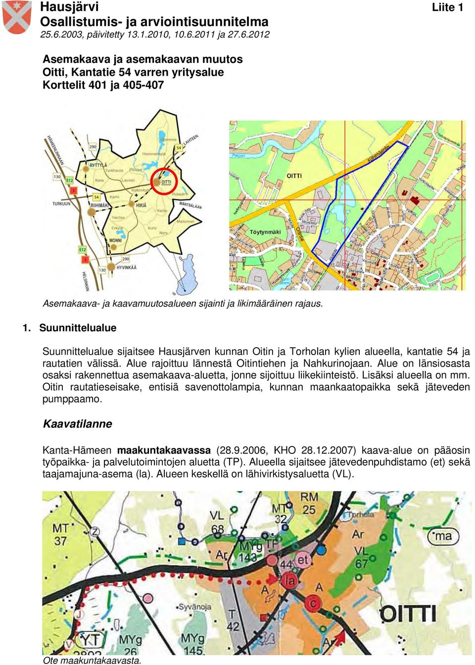 1. Suunnittelualue Suunnittelualue sijaitsee Hausjärven kunnan Oitin ja Torholan kylien alueella, kantatie 54 ja rautatien välissä. Alue rajoittuu lännestä Oitintiehen ja Nahkurinojaan.