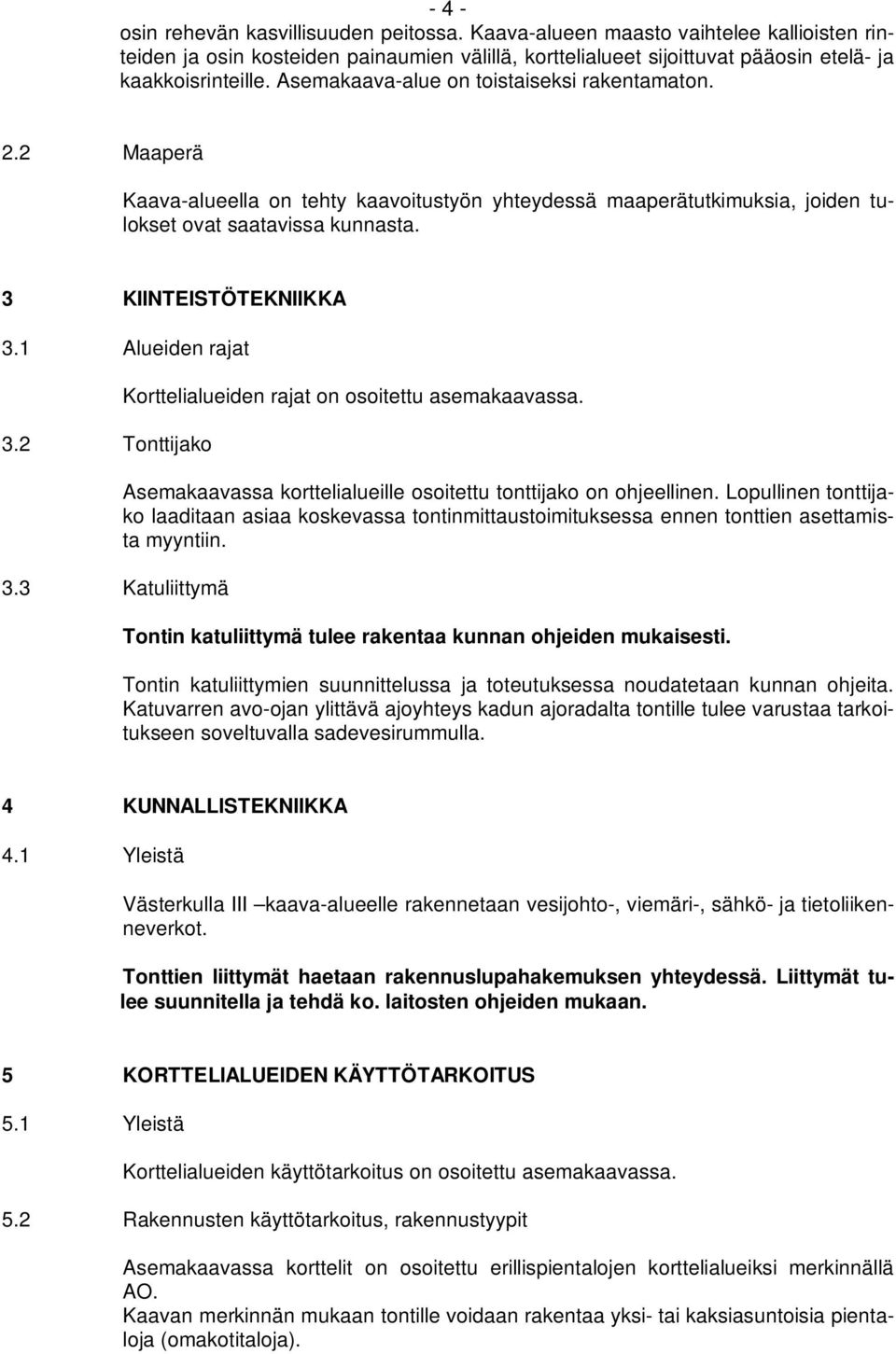 1 Alueiden rajat 3.2 Tonttijako 3.3 Katuliittymä Korttelialueiden rajat on osoitettu asemakaavassa. Asemakaavassa korttelialueille osoitettu tonttijako on ohjeellinen.