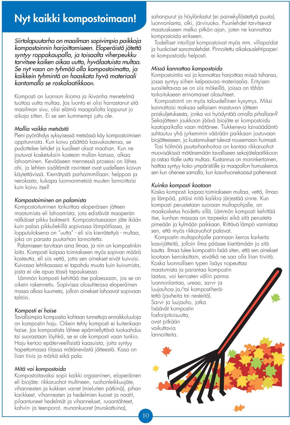 Se nyt vaan on tyhmää olla kompostoimatta, ja kaikkein tyhmintä on haaskata hyvä materiaali kantamalla se roskalaatikkoon. Komposti on luonnon ikioma ja ikivanha menetelmä tuottaa uutta multaa.