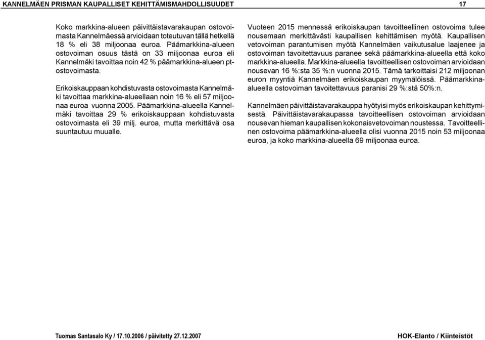 Erikoiskauppaan kohdistuvasta ostovoimasta Kannelmäki tavoittaa markkina-alueellaan noin 16 % eli 57 miljoonaa euroa vuonna 2005.