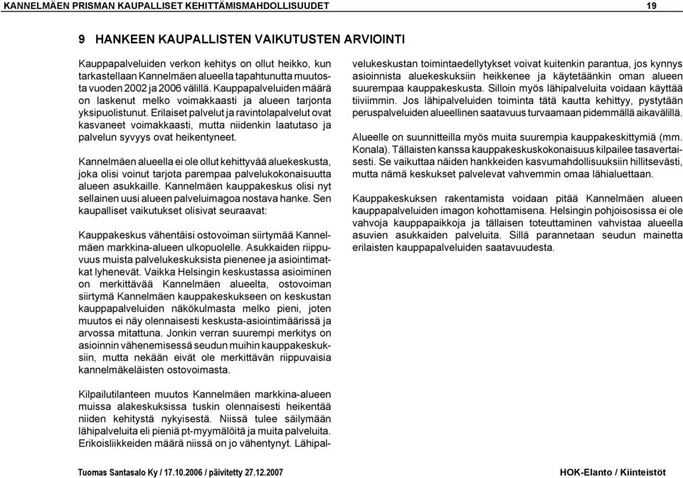 Erilaiset palvelut ja ravintolapalvelut ovat kasvaneet voimakkaasti, mutta niidenkin laatutaso ja palvelun syvyys ovat heikentyneet.