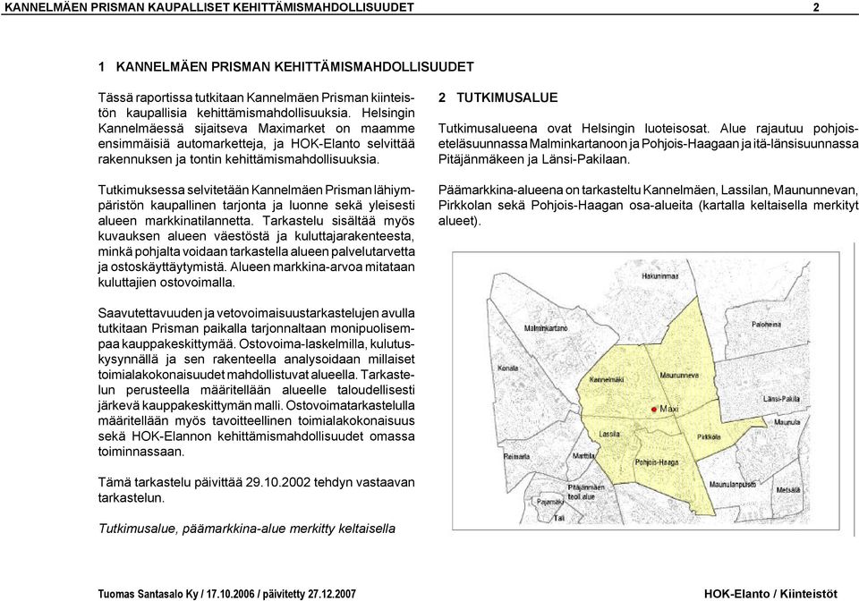 Tutkimuksessa selvitetään Kannelmäen Prisman lähiympäristön kaupallinen tarjonta ja luonne sekä yleisesti alueen markkinatilannetta.