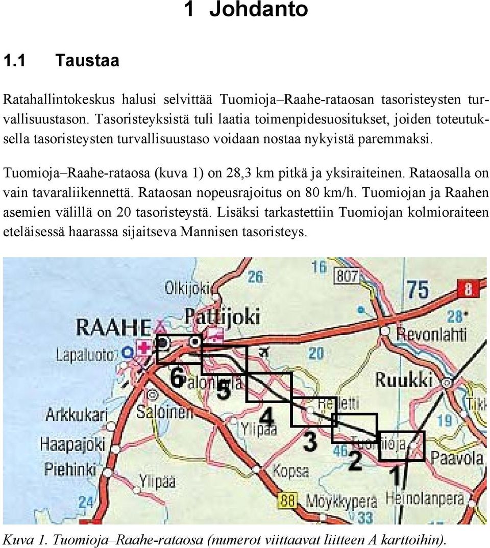 Tuomioja Raahe-rataosa (kuva 1) on 28,3 km pitkä ja yksiraiteinen. Rataosalla on vain tavaraliikennettä. Rataosan nopeusrajoitus on 80 km/h.