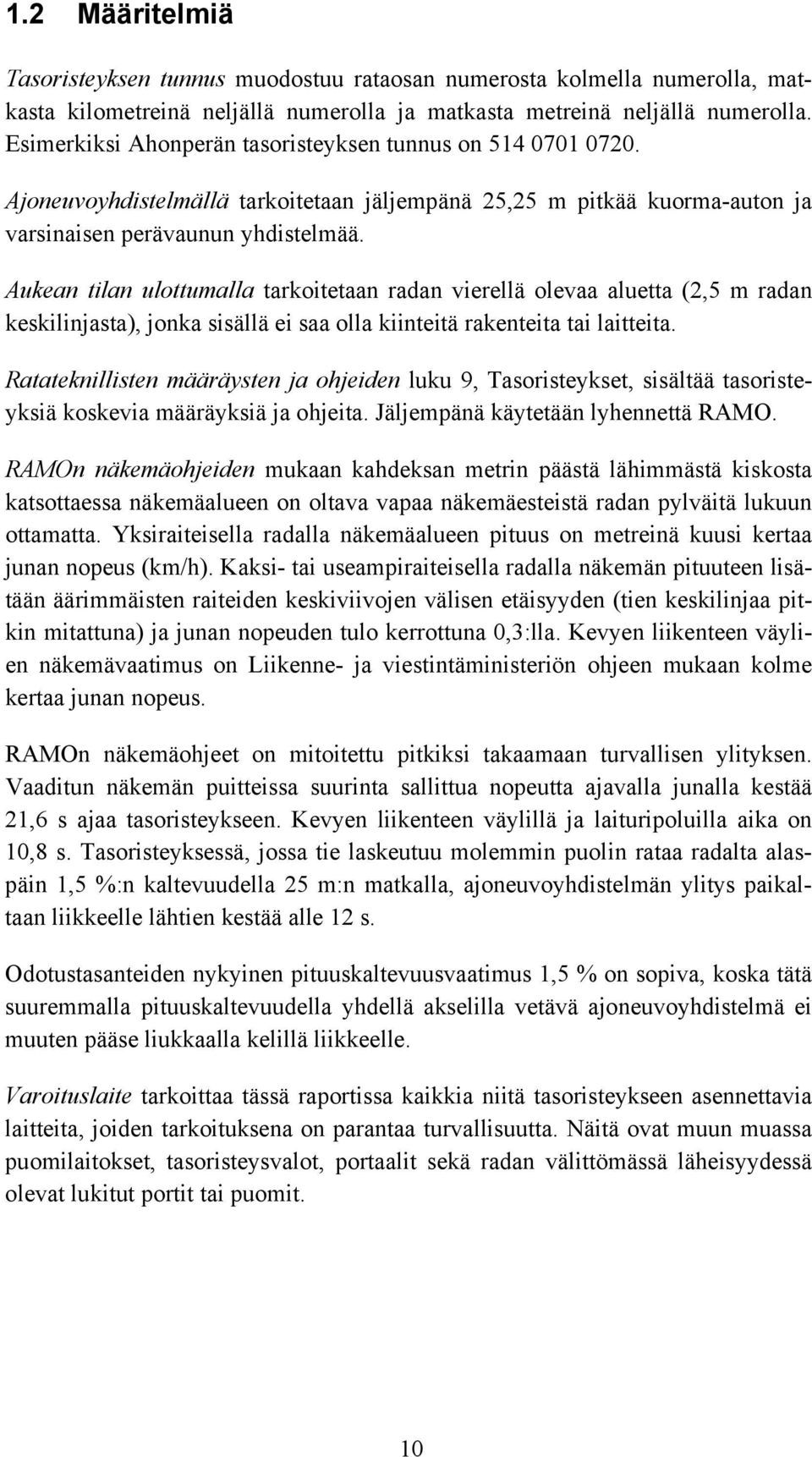 Aukean tilan ulottumalla tarkoitetaan radan vierellä olevaa aluetta (2,5 m radan keskilinjasta), jonka sisällä ei saa olla kiinteitä rakenteita tai laitteita.