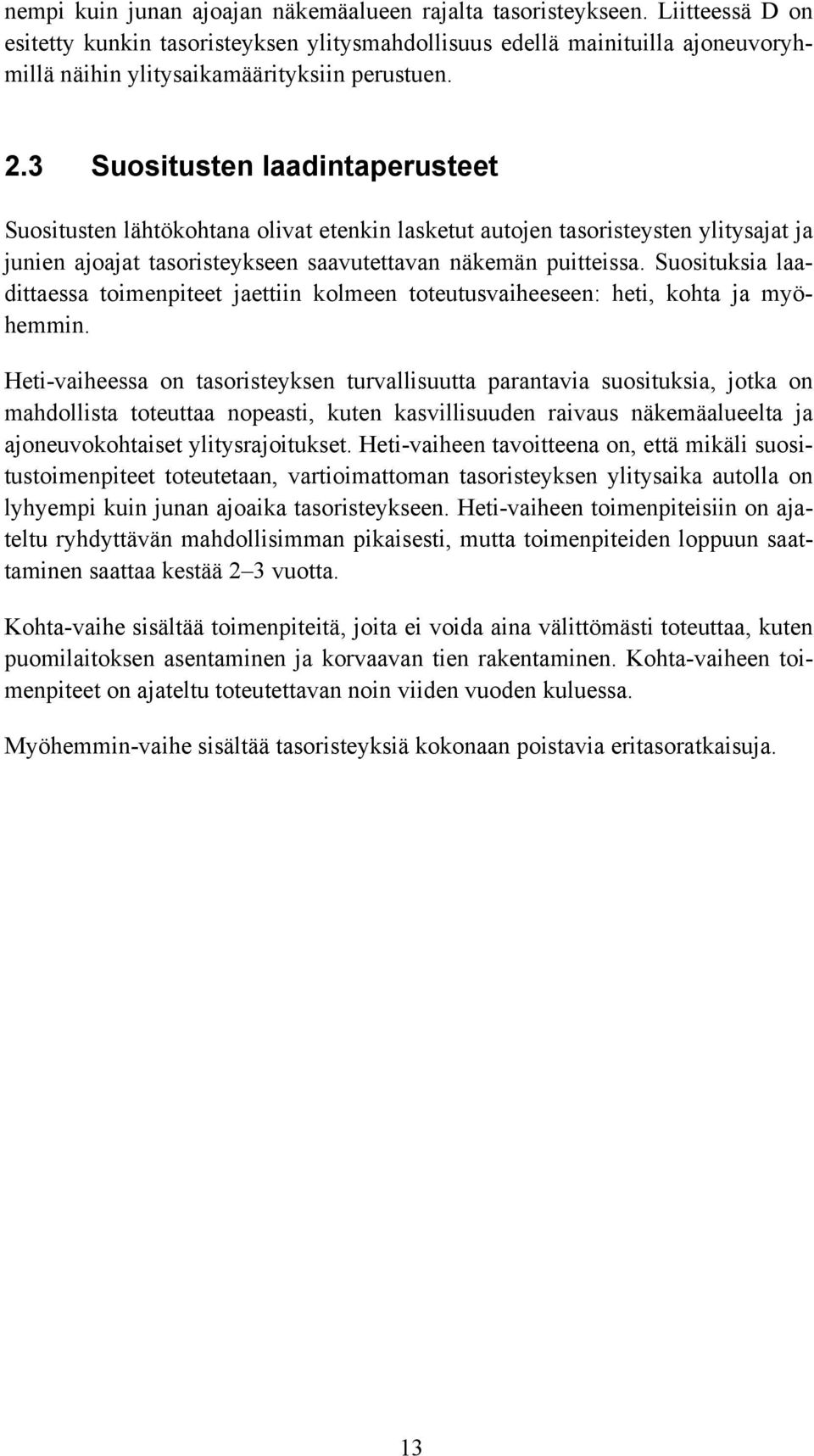 3 Suositusten laadintaperusteet Suositusten lähtökohtana olivat etenkin lasketut autojen tasoristeysten ylitysajat ja junien ajoajat tasoristeykseen saavutettavan näkemän puitteissa.