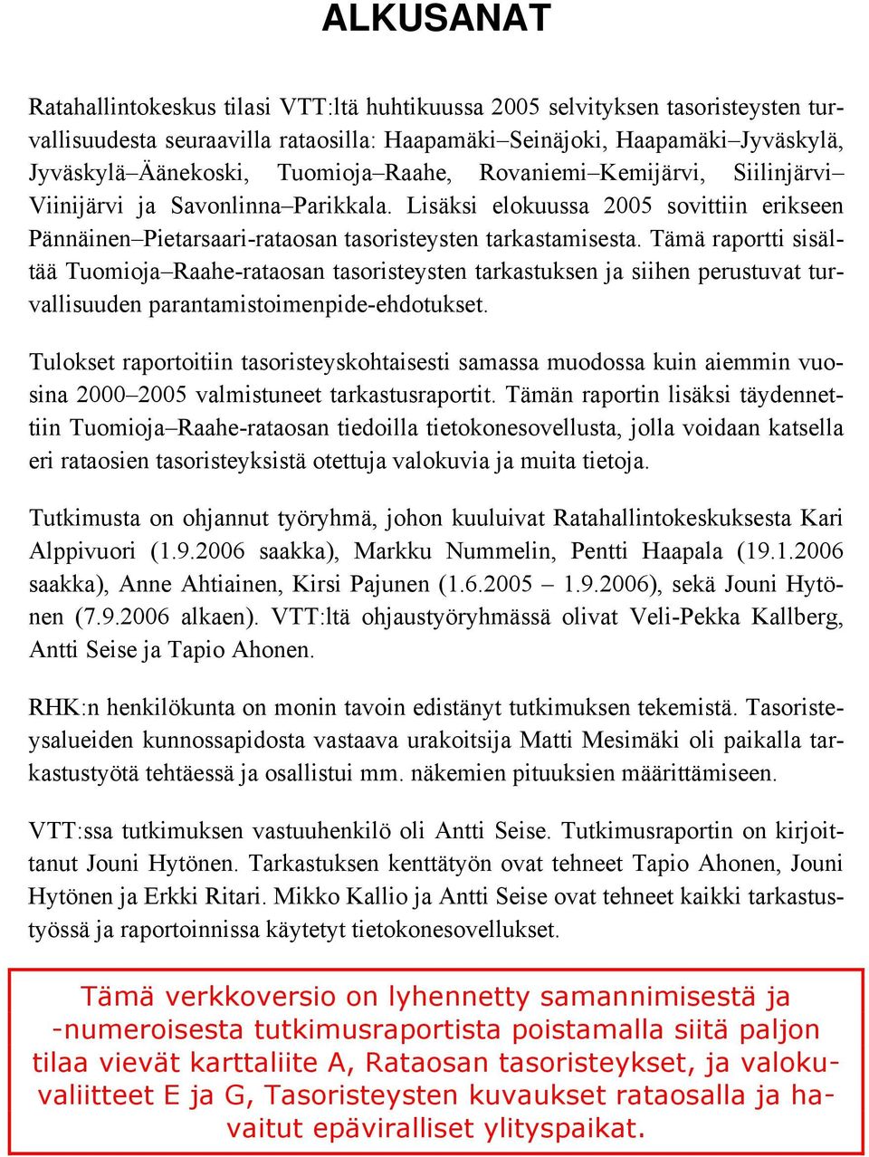 Tämä raportti sisältää Tuomioja Raahe-rataosan tasoristeysten tarkastuksen ja siihen perustuvat turvallisuuden parantamistoimenpide-ehdotukset.