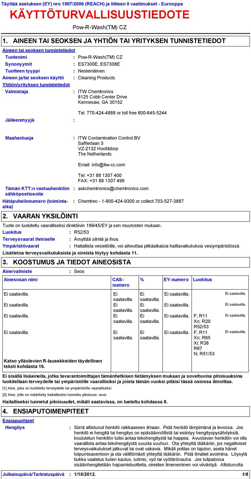 Yhtiön/yrityksen tunnistetiedot Valmistaja PowRWash(TM) CZ PowRWash(TM) CZ ES7300E, ES7308E Nestemäinen. Cleaning Products ITW Chemtronics 8125 Cobb Center Drive Kennesaw, GA 30152 Jälleenmyyjä Tel.