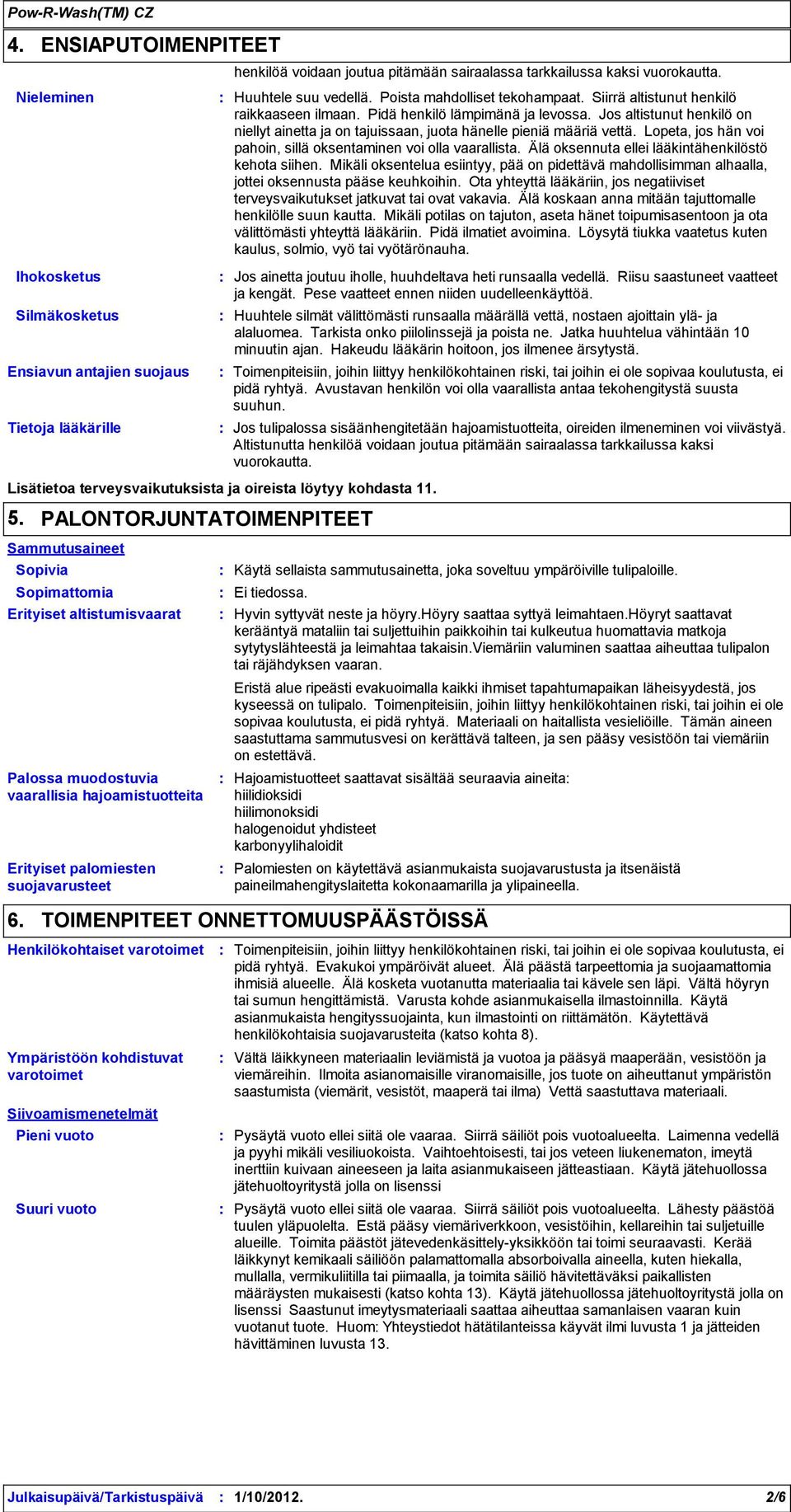 Lopeta, jos hän voi pahoin, sillä oksentaminen voi olla vaarallista. Älä oksennuta ellei lääkintähenkilöstö kehota siihen.