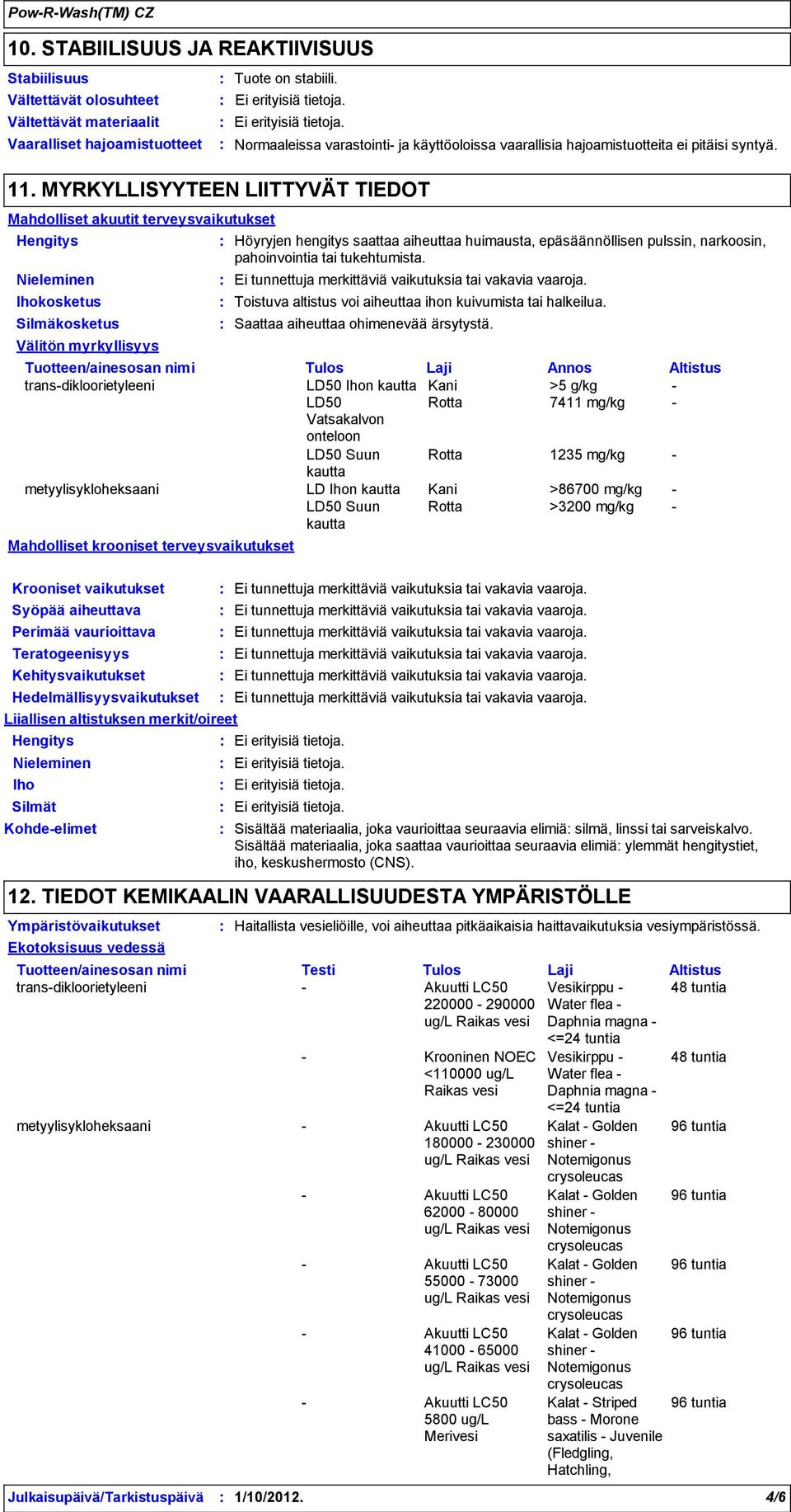 vaikutukset Syöpää aiheuttava Perimää vaurioittava Teratogeenisyys Kohdeelimet Normaaleissa varastointi ja käyttöoloissa vaarallisia hajoamistuotteita ei pitäisi syntyä.