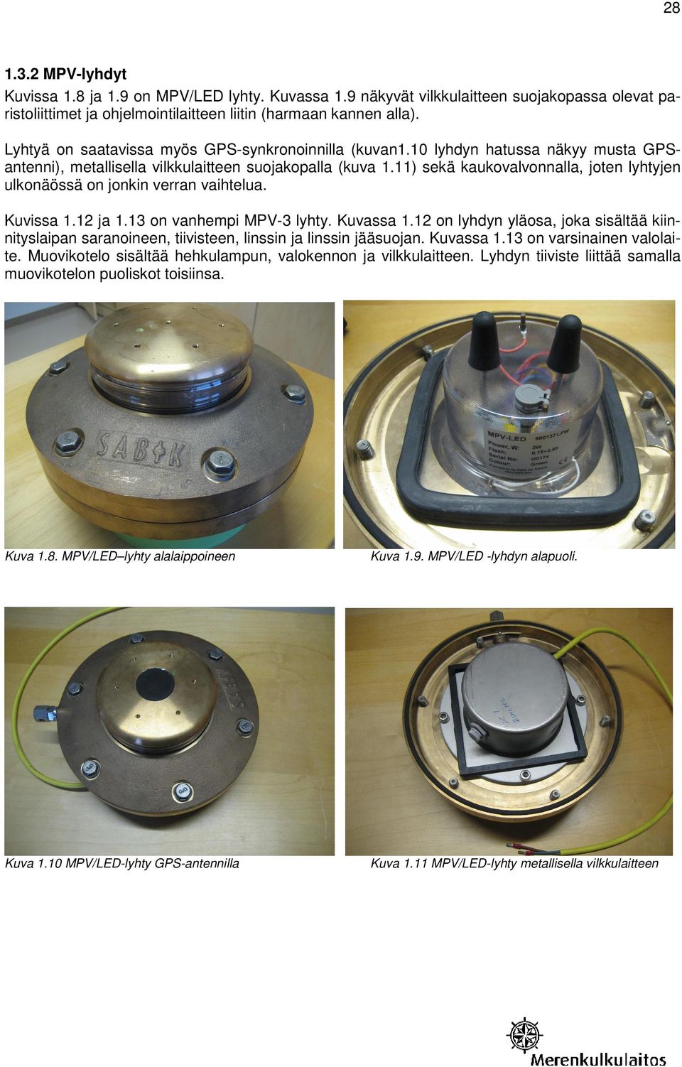 11) sekä kaukovalvonnalla, joten lyhtyjen ulkonäössä on jonkin verran vaihtelua. Kuvissa 1.12 ja 1.13 on vanhempi MPV-3 lyhty. Kuvassa 1.