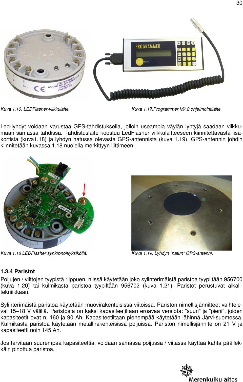 18 nuolella merkittyyn liittimeen. Kuva 1.18 LEDFlasher synkronoitiyksiköllä. Kuva 1.19. Lyhdyn hatun GPS-antenni. 1.3.