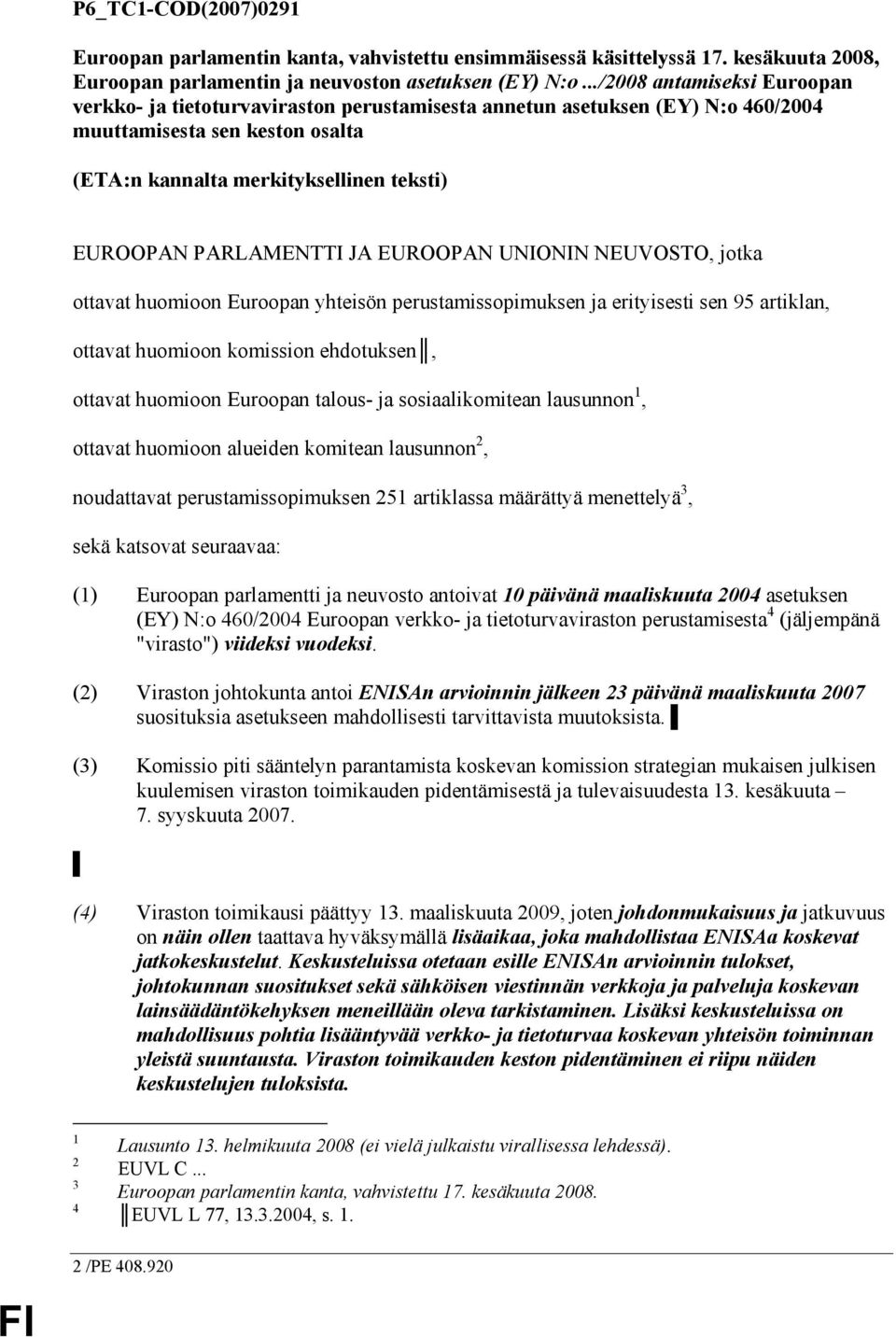 PARLAMENTTI JA EUROOPAN UNIONIN NEUVOSTO, jotka ottavat huomioon Euroopan yhteisön perustamissopimuksen ja erityisesti sen 95 artiklan, ottavat huomioon komission ehdotuksen, ottavat huomioon