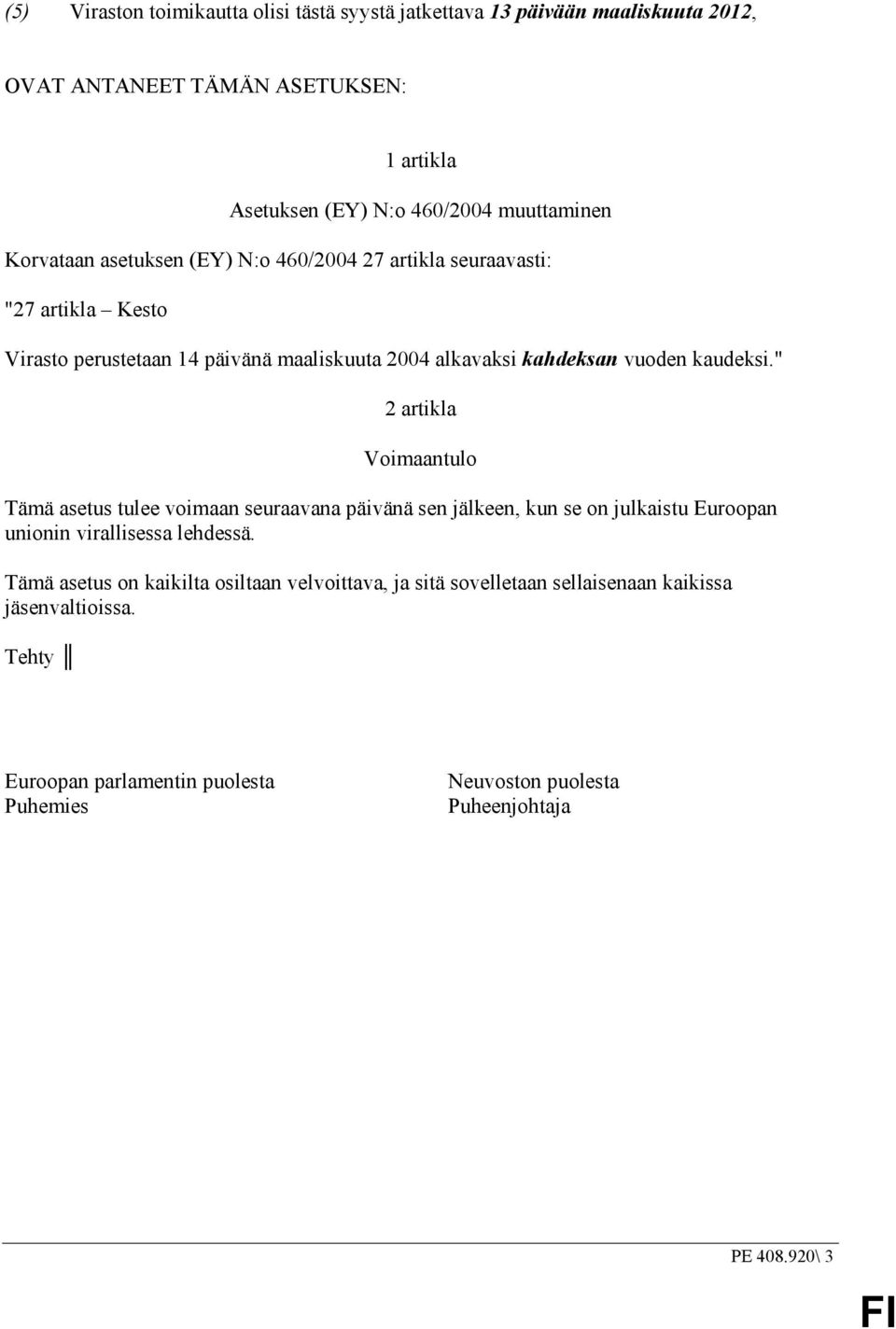 " 2 artikla Voimaantulo Tämä asetus tulee voimaan seuraavana päivänä sen jälkeen, kun se on julkaistu Euroopan unionin virallisessa lehdessä.