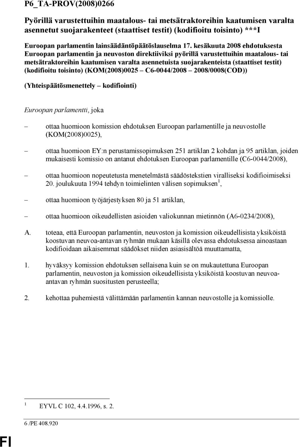 kesäkuuta 2008 ehdotuksesta Euroopan parlamentin ja neuvoston direktiiviksi pyörillä varustettuihin maatalous- tai metsätraktoreihin kaatumisen varalta asennetuista suojarakenteista (staattiset